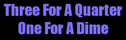 Three For A Quarter, One For A Dime